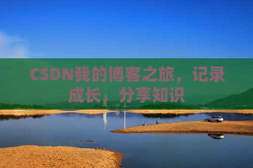 CSDN我的博客之旅，记录成长，分享知识