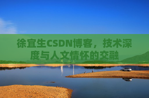 徐宜生CSDN博客，技术深度与人文情怀的交融